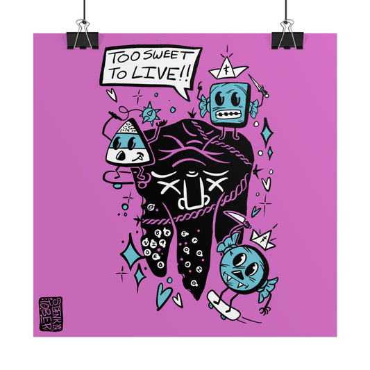 "Too Sweet Too Live" - Rolled Poster Print (Square) (Matte/Glossy/Satin)