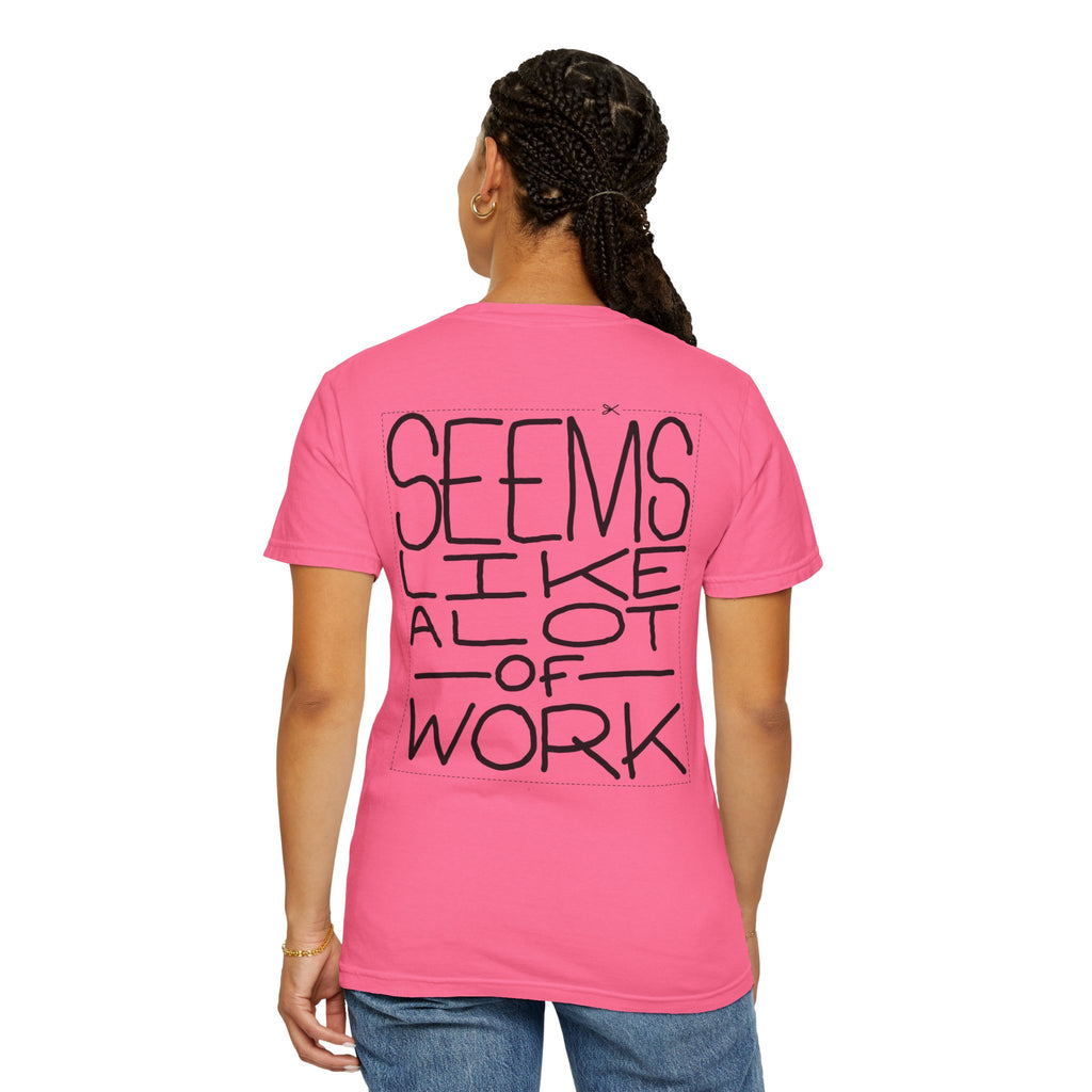 'Seems Like A Lot Of Work' Graphic Tee