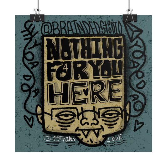 "Nothing For You Here" - Rolled Poster Print (Square) (Matte/Glossy/Satin)