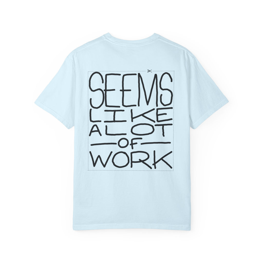 'Seems Like A Lot Of Work' Graphic Tee